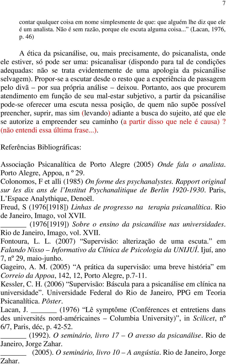 apologia da psicanálise selvagem). Propor-se a escutar desde o resto que a experiência de passagem pelo divã por sua própria análise deixou.