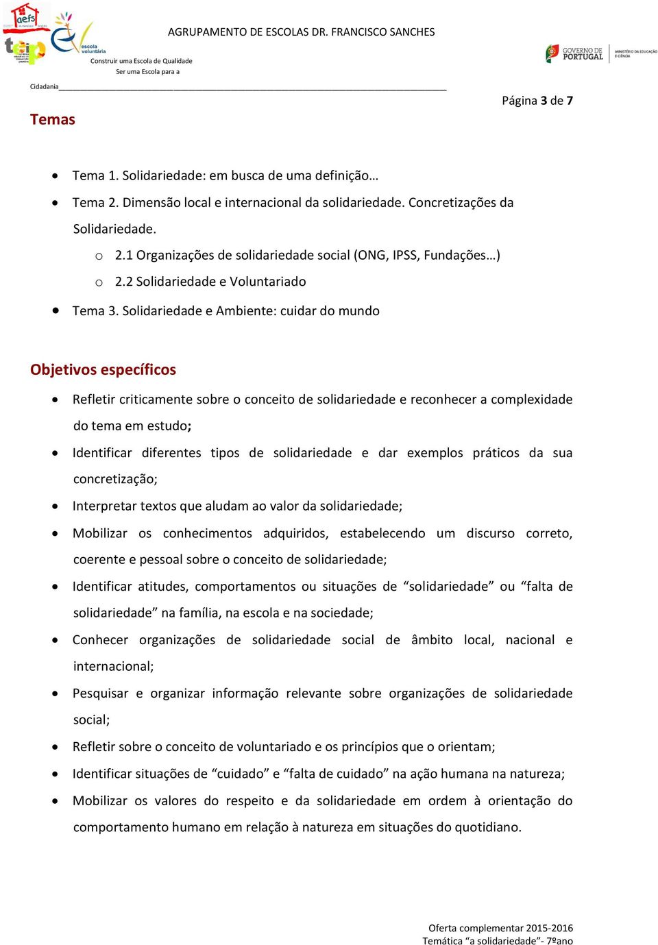 Solidariedade e Ambiente: cuidar do mundo Objetivos específicos Refletir criticamente sobre o conceito de solidariedade e reconhecer a complexidade do tema em estudo; Identificar diferentes tipos de