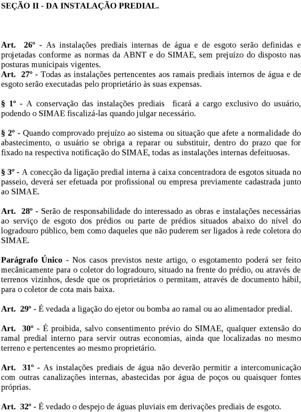 27º - Todas as instalações pertencentes aos ramais prediais internos de água e de esgoto serão executadas pelo proprietário às suas expensas.