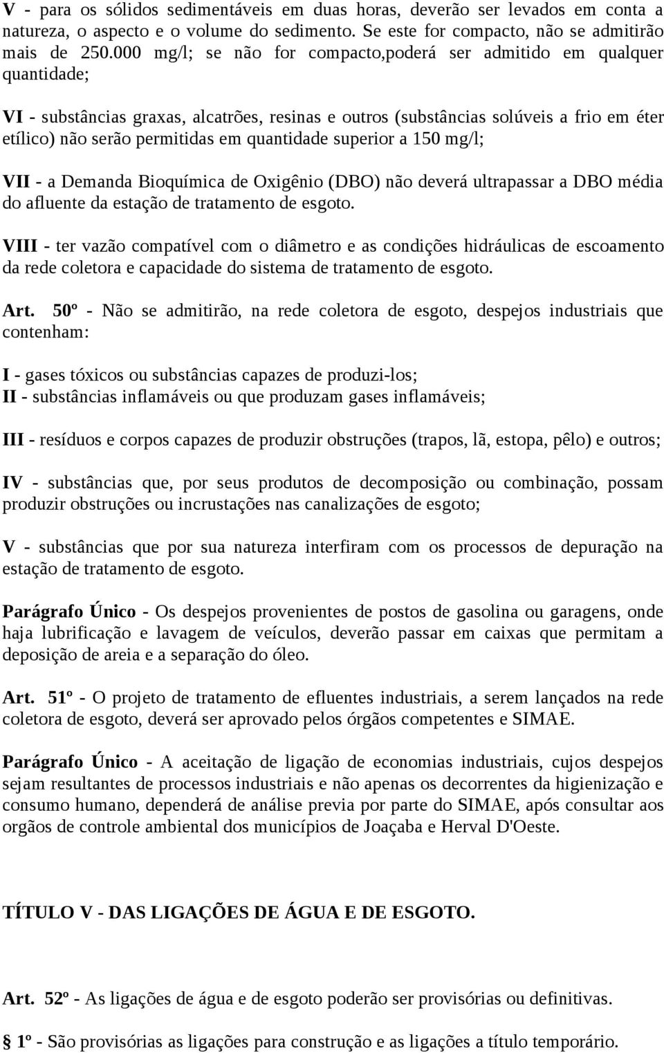 quantidade superior a 150 mg/l; VII - a Demanda Bioquímica de Oxigênio (DBO) não deverá ultrapassar a DBO média do afluente da estação de tratamento de esgoto.