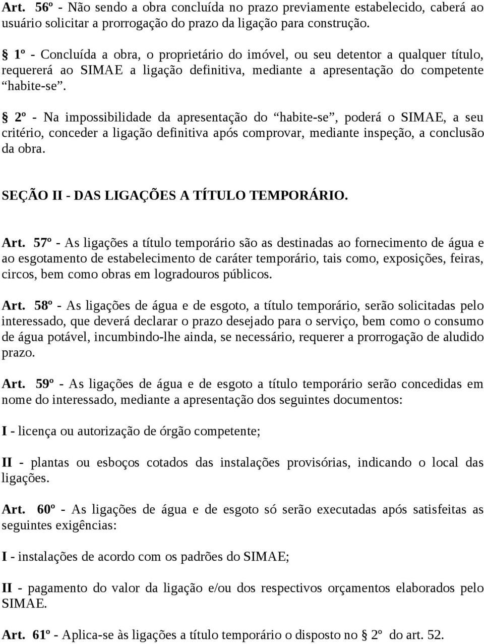 2º - Na impossibilidade da apresentação do habite-se, poderá o SIMAE, a seu critério, conceder a ligação definitiva após comprovar, mediante inspeção, a conclusão da obra.