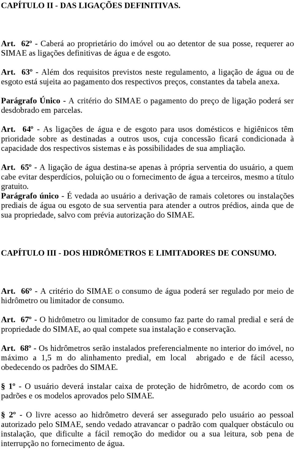 63º - Além dos requisitos previstos neste regulamento, a ligação de água ou de esgoto está sujeita ao pagamento dos respectivos preços, constantes da tabela anexa.