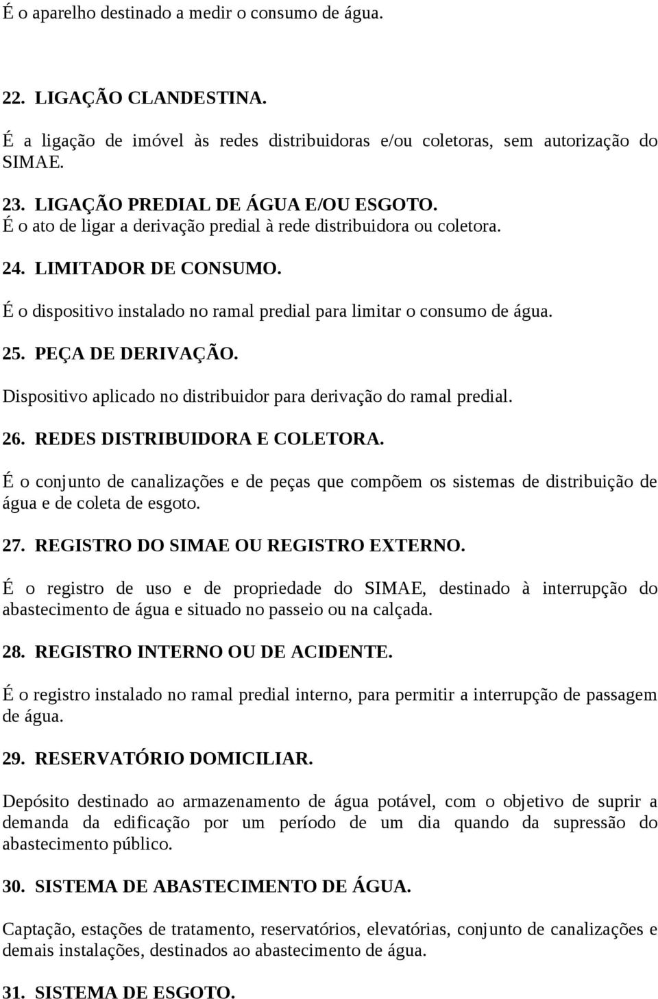 É o dispositivo instalado no ramal predial para limitar o consumo de água. 25. PEÇA DE DERIVAÇÃO. Dispositivo aplicado no distribuidor para derivação do ramal predial. 26.