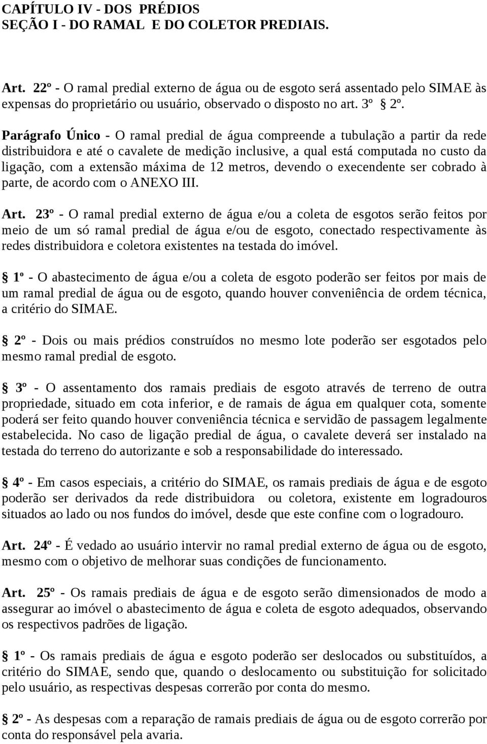 Parágrafo Único - O ramal predial de água compreende a tubulação a partir da rede distribuidora e até o cavalete de medição inclusive, a qual está computada no custo da ligação, com a extensão máxima