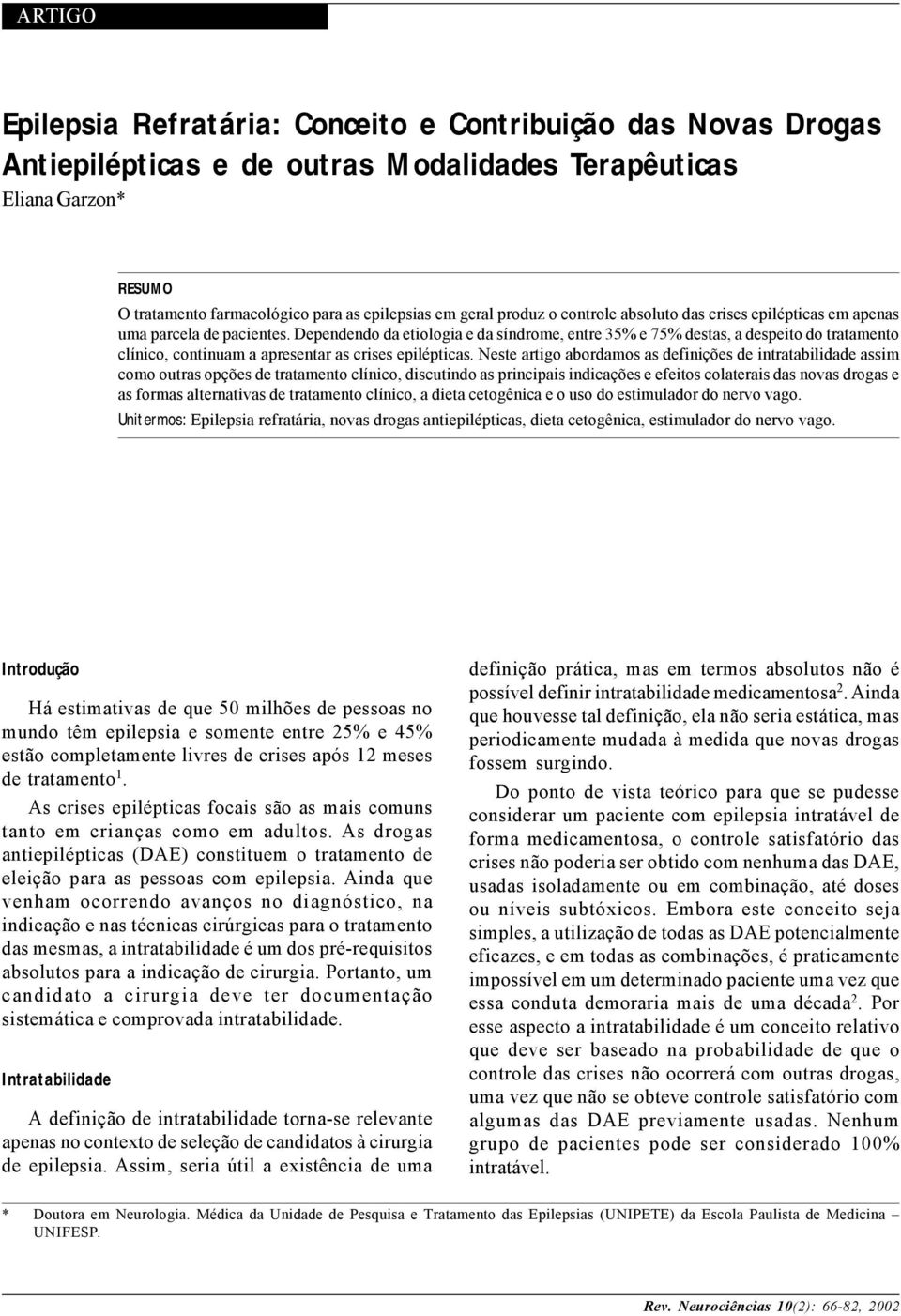 Dependendo da etiologia e da síndrome, entre 35% e 75% destas, a despeito do tratamento clínico, continuam a apresentar as crises epilépticas.