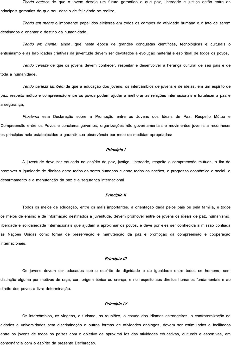 tecnológicas e culturais o entusiasmo e as habilidades criativas da juventude devem ser devotados à evolução material e espiritual de todos os povos, Tendo certeza de que os jovens devem conhecer,