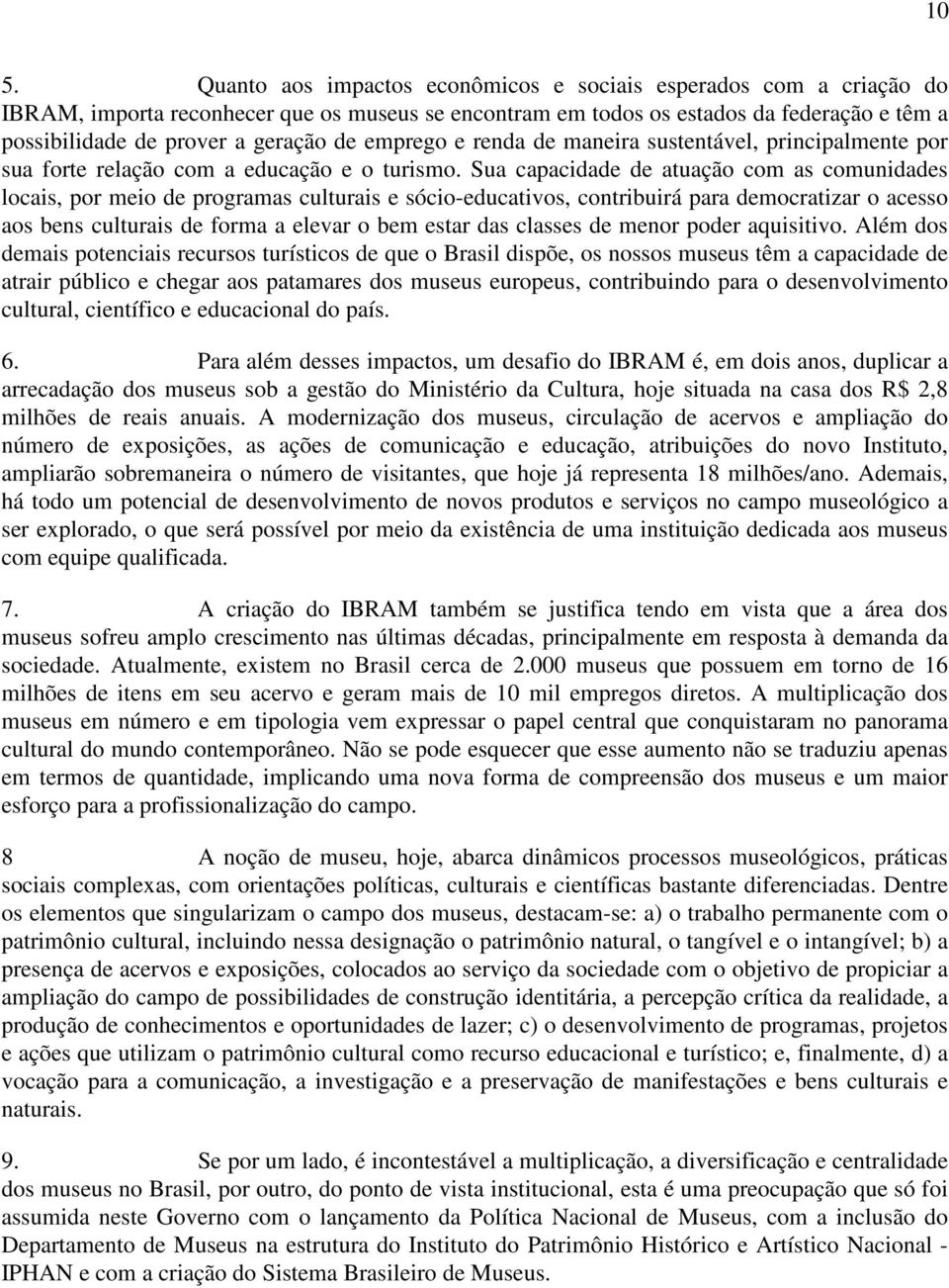 Sua capacidade de atuação com as comunidades locais, por meio de programas culturais e sócio-educativos, contribuirá para democratizar o acesso aos bens culturais de forma a elevar o bem estar das