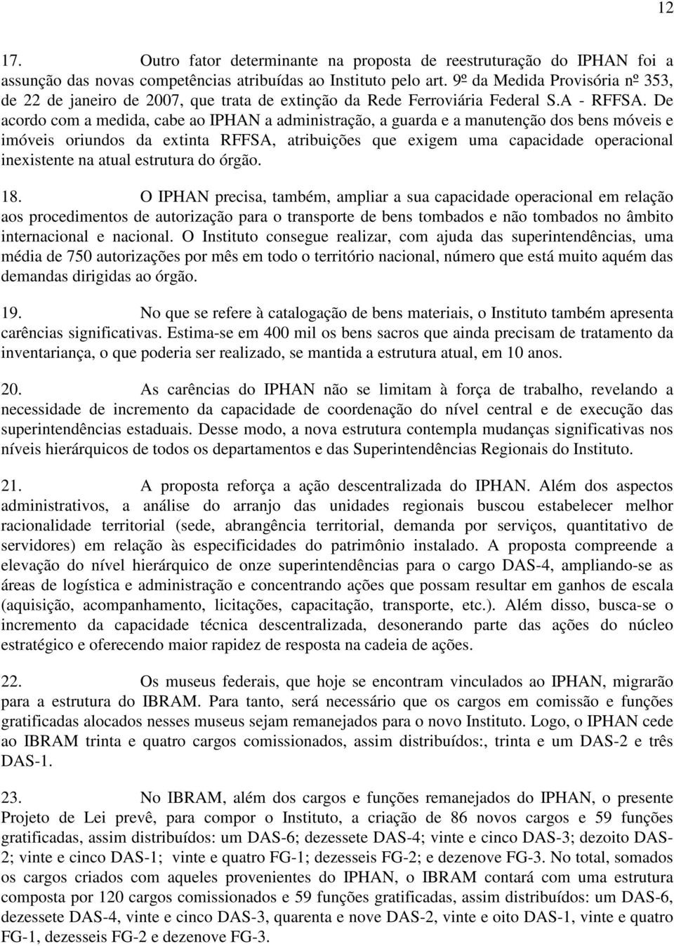 De acordo com a medida, cabe ao IPHAN a administração, a guarda e a manutenção dos bens móveis e imóveis oriundos da extinta RFFSA, atribuições que exigem uma capacidade operacional inexistente na