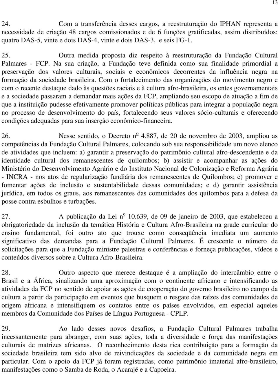 DAS-4, vinte e dois DAS-3, e seis FG-1. 25. Outra medida proposta diz respeito à reestruturação da Fundação Cultural Palmares - FCP.