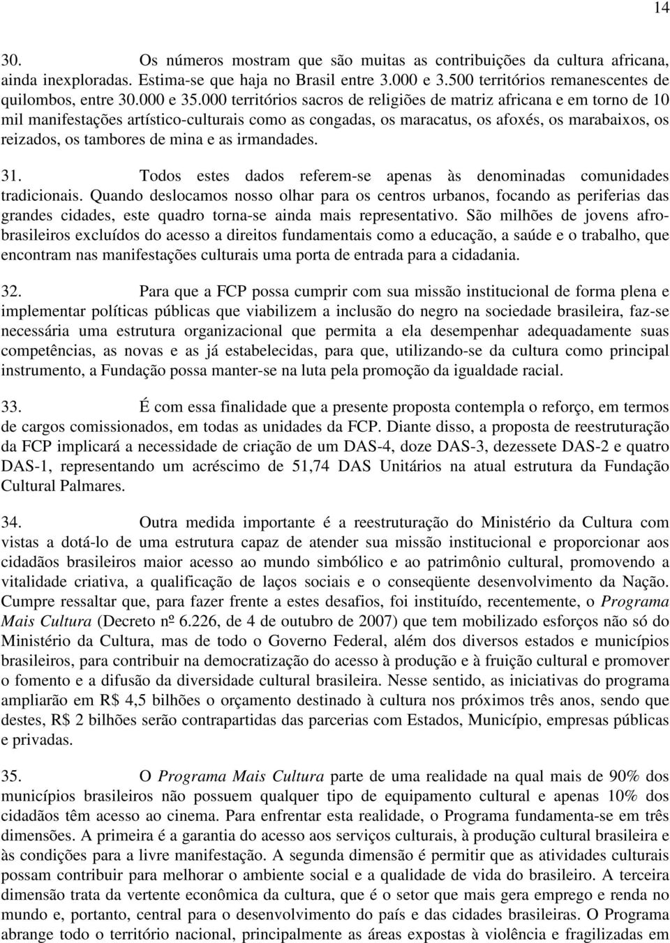 000 territórios sacros de religiões de matriz africana e em torno de 10 mil manifestações artístico-culturais como as congadas, os maracatus, os afoxés, os marabaixos, os reizados, os tambores de