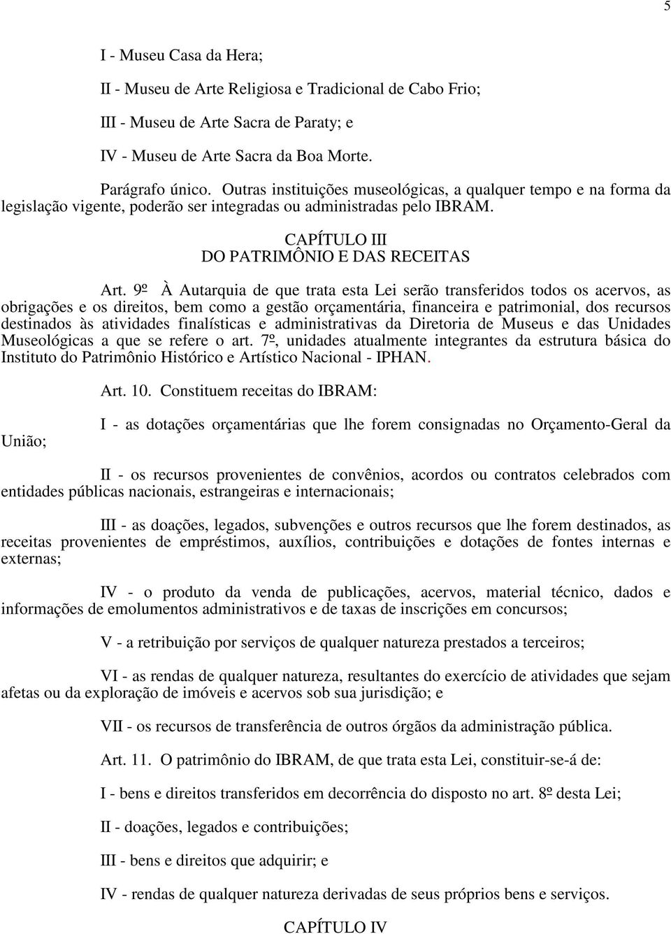 9º À Autarquia de que trata esta Lei serão transferidos todos os acervos, as obrigações e os direitos, bem como a gestão orçamentária, financeira e patrimonial, dos recursos destinados às atividades