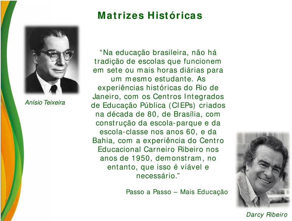 As experiências históricas do Rio de Janeiro, com os Centros Integrados de Educação Pública (CIEPs) criados na década de 80, de