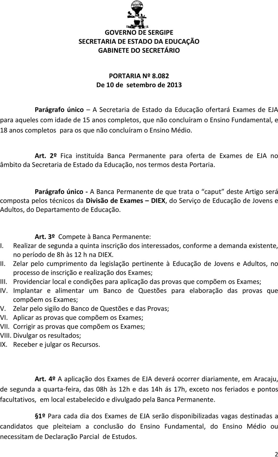 Parágrafo único - A Banca Permanente de que trata o caput deste Artigo será composta pelos técnicos da Divisão de Exames DIEX, do Serviço de Educação de Jovens e Adultos, do Departamento de Educação.