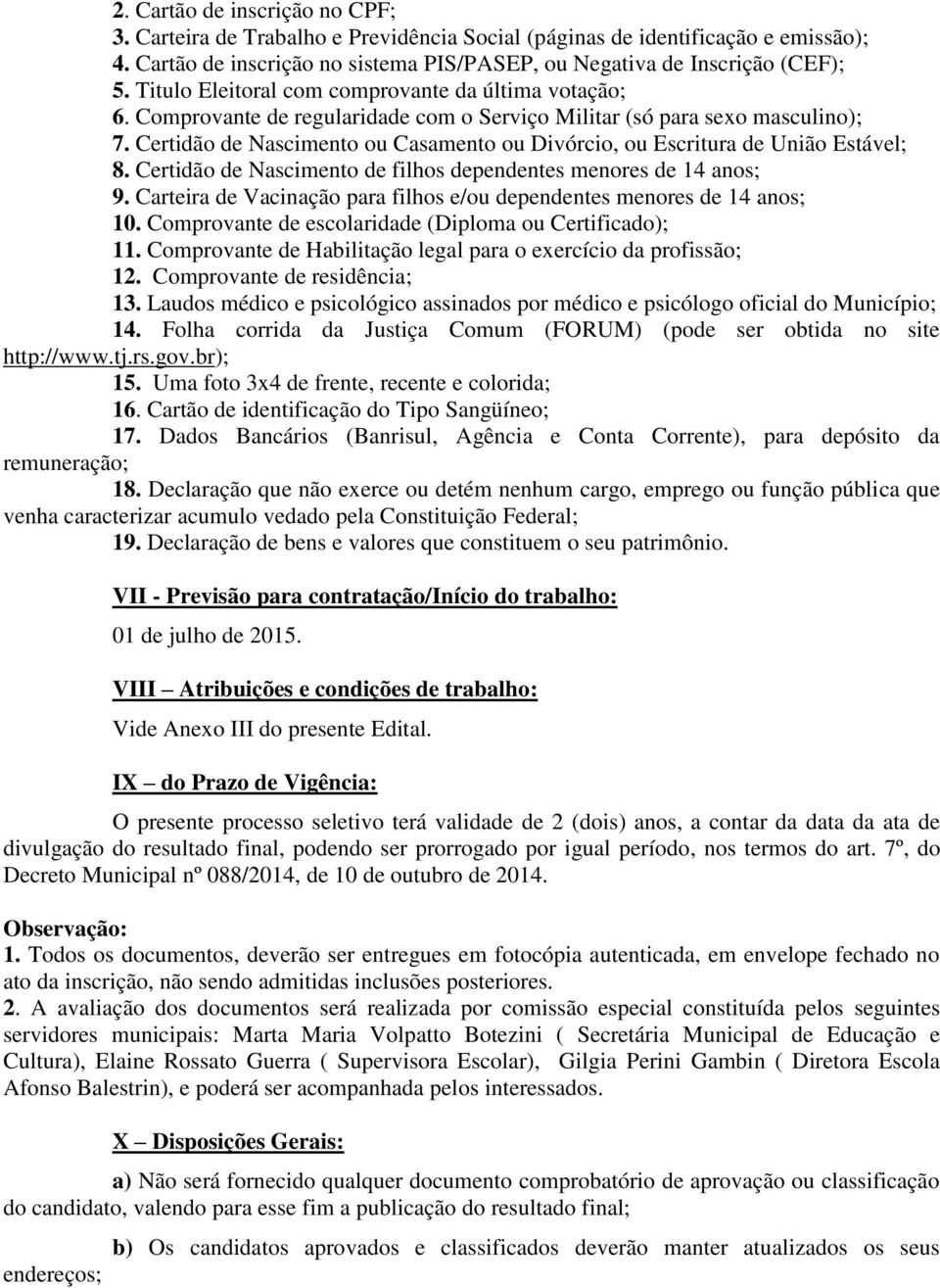 Certidão de Nascimento ou Casamento ou Divórcio, ou Escritura de União Estável; 8. Certidão de Nascimento de filhos dependentes menores de 14 anos; 9.