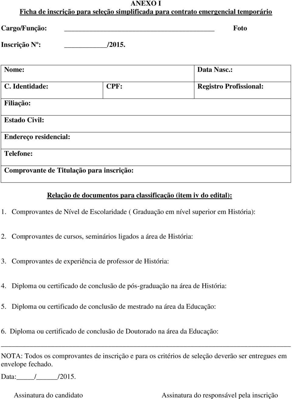 1. Comprovantes de Nível de Escolaridade ( Graduação em nível superior em História): 2. Comprovantes de cursos, seminários ligados a área de História: 3.