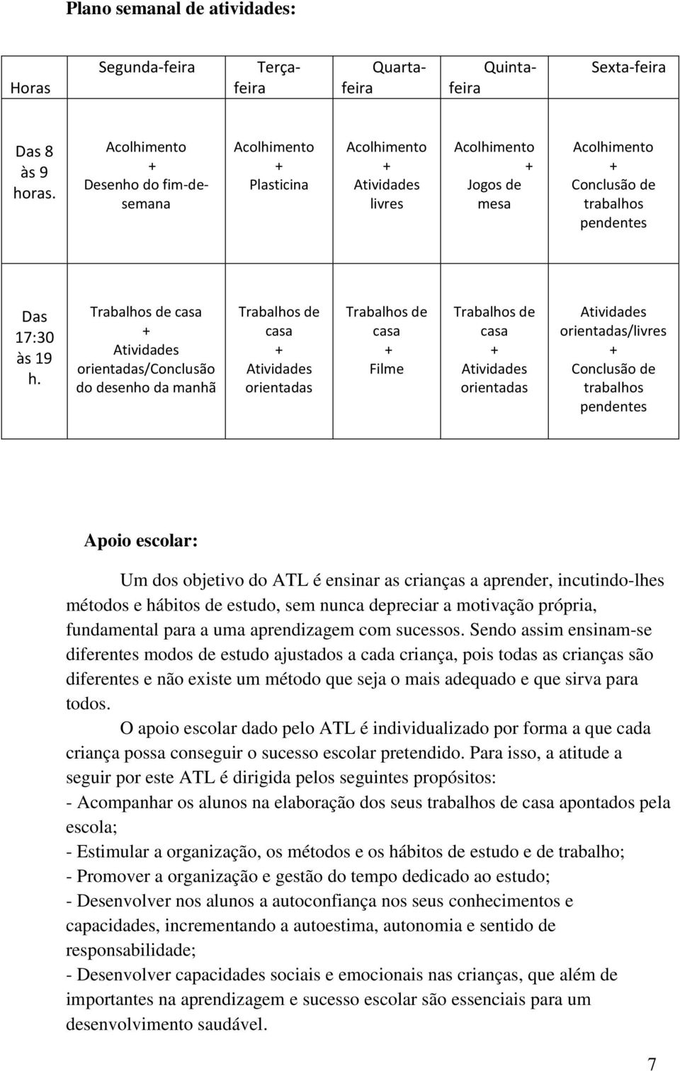 Trabalhos de casa Atividades orientadas/conclusão do desenho da manhã Trabalhos de casa Atividades orientadas Trabalhos de casa Filme Trabalhos de casa Atividades orientadas Atividades