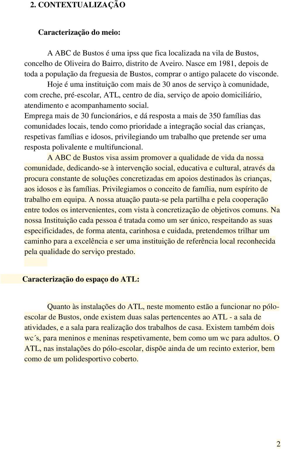 Hoje é uma instituição com mais de 30 anos de serviço à comunidade, com creche, pré-escolar, ATL, centro de dia, serviço de apoio domiciliário, atendimento e acompanhamento social.