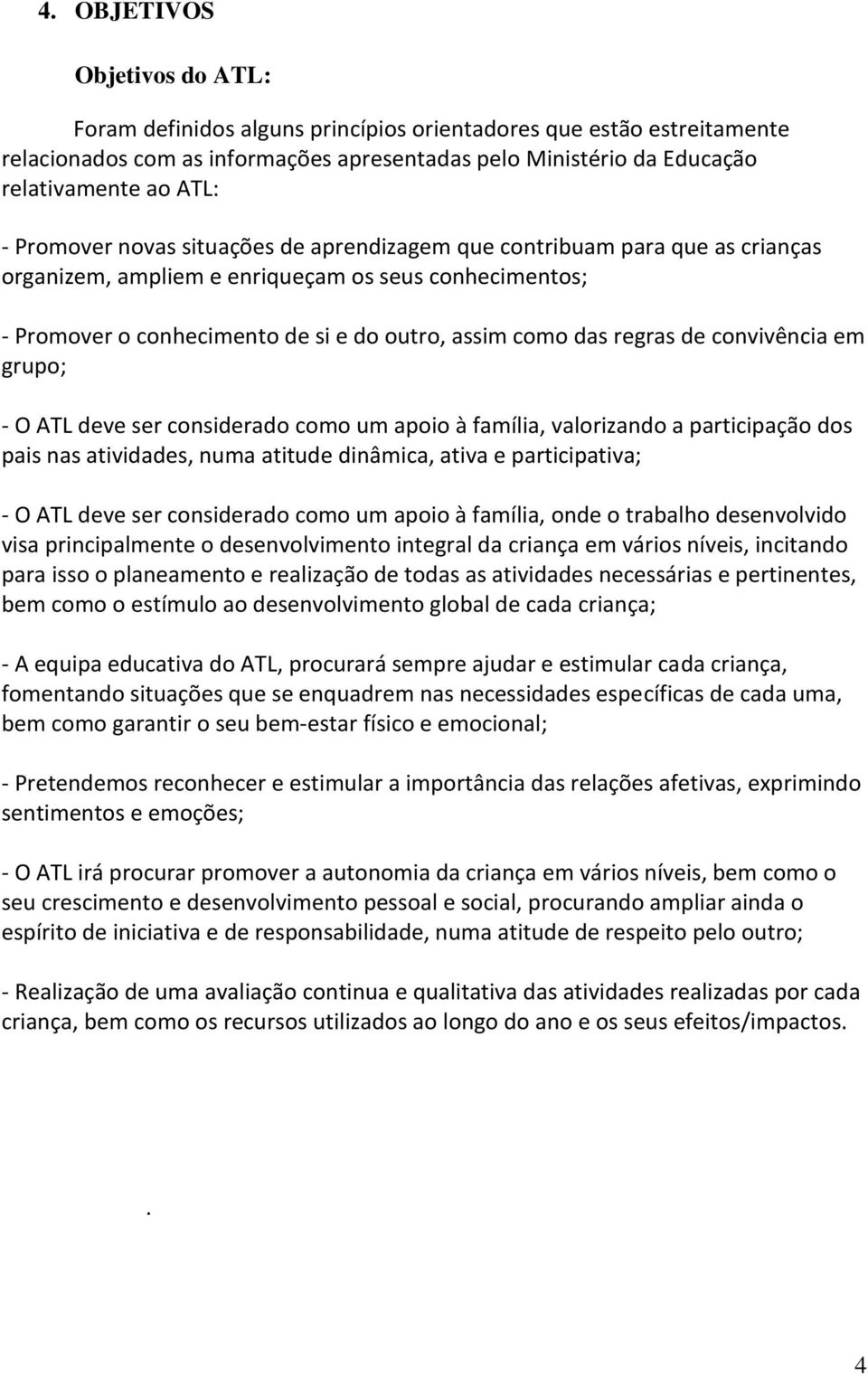 de convivência em grupo; - O ATL deve ser considerado como um apoio à família, valorizando a participação dos pais nas atividades, numa atitude dinâmica, ativa e participativa; - O ATL deve ser