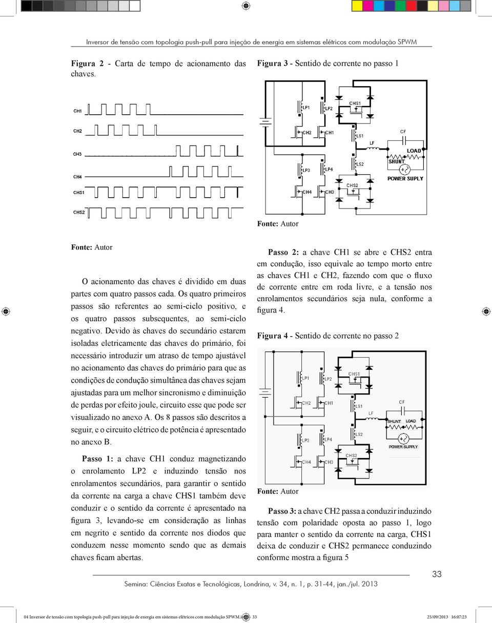 Os quatro primeiros passos são referentes ao semi-ciclo positivo, e os quatro passos subsequentes, ao semi-ciclo negativo.