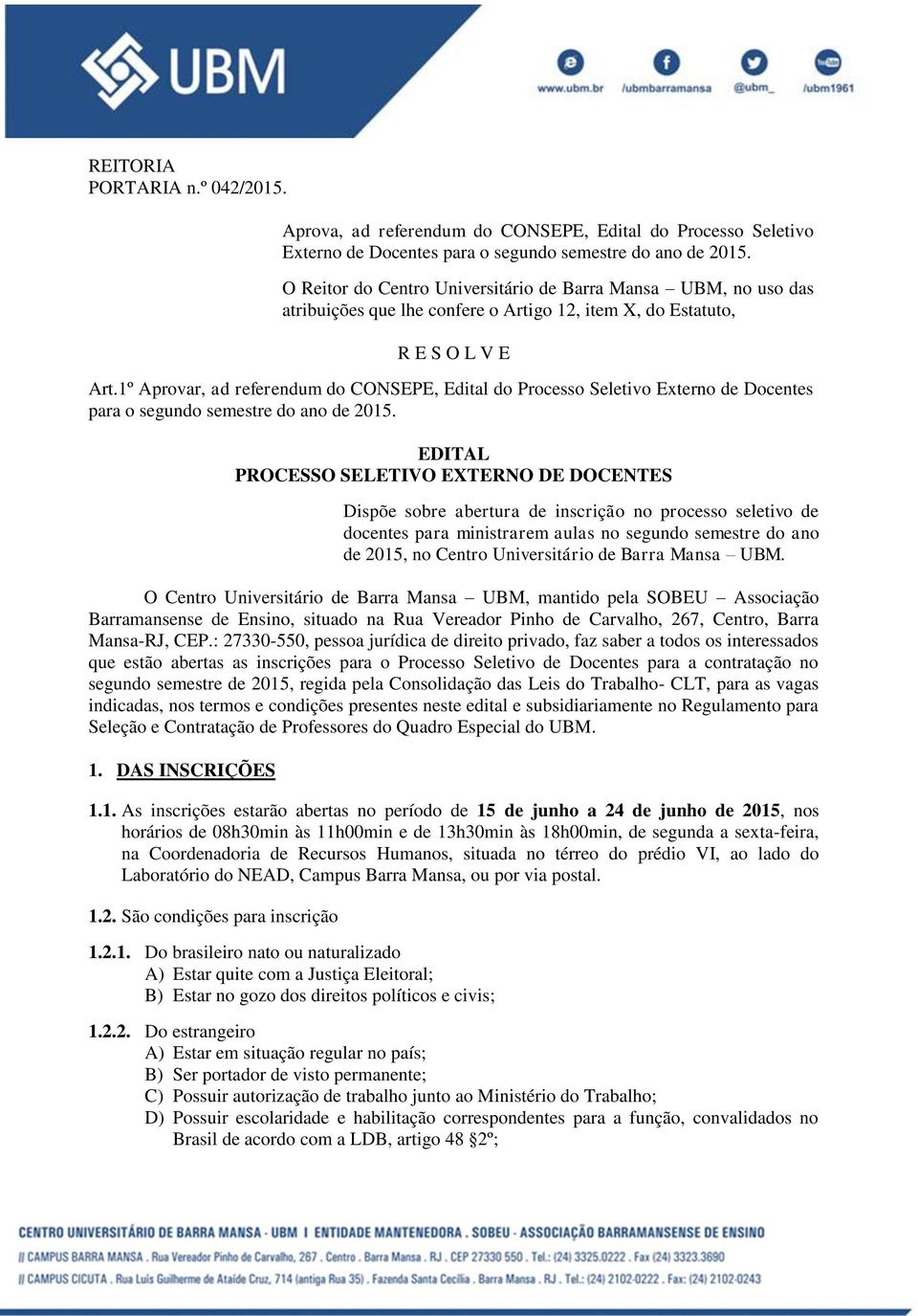 1º Aprovar, ad referendum do CONSEPE, Edital do Processo Seletivo Externo de Docentes para o segundo semestre do ano de 2015.