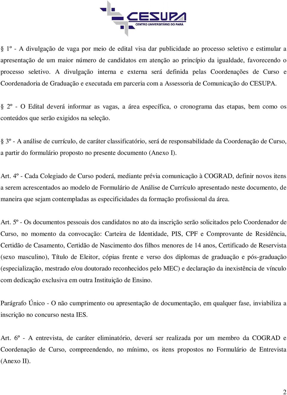 2º - O Edital deverá informar as vagas, a área específica, o cronograma das etapas, bem como os conteúdos que serão exigidos na seleção.