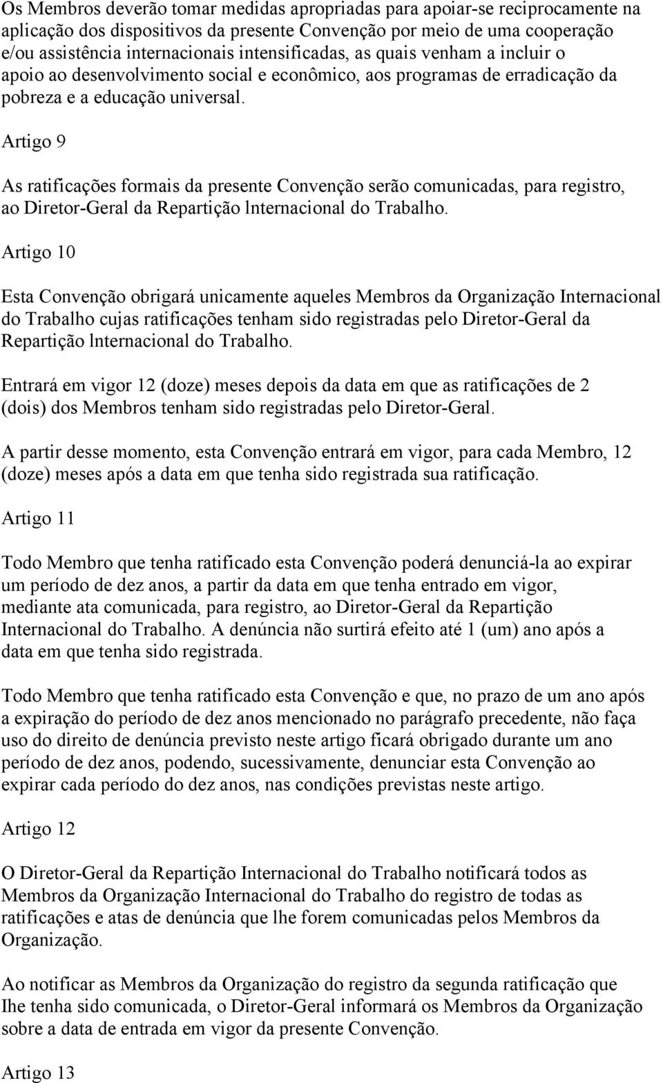 Artigo 9 As ratificações formais da presente Convenção serão comunicadas, para registro, ao Diretor-Geral da Repartição lnternacional do Trabalho.