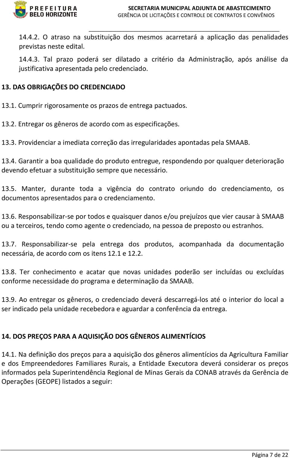 13.2. Entregar os gêneros de acordo com as especificações. 13.3. Providenciar a imediata correção das irregularidades apontadas pela SMAAB. 13.4.