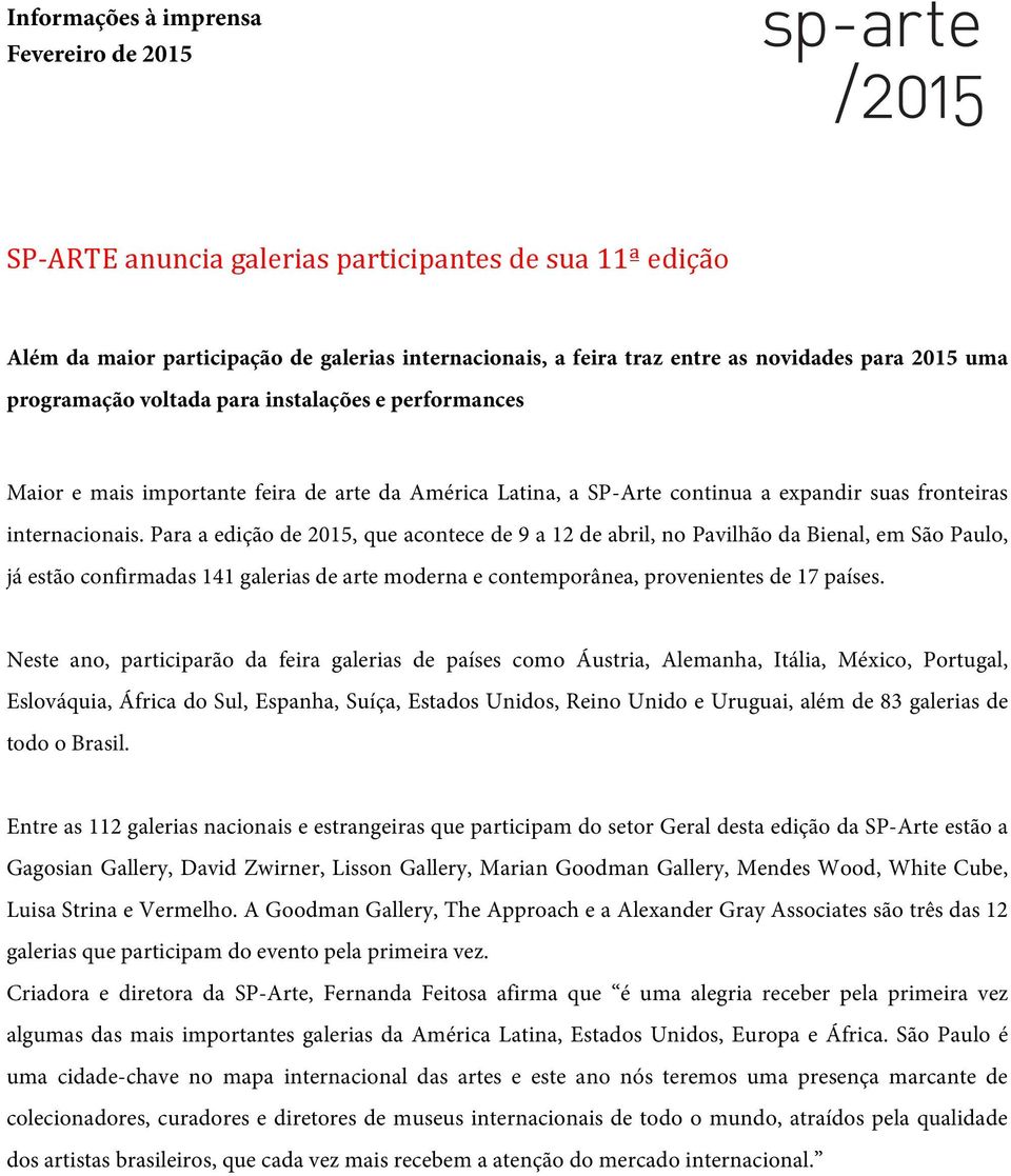 Para a edição de 2015, que acontece de 9 a 12 de abril, no Pavilhão da Bienal, em São Paulo, já estão confirmadas 141 galerias de arte moderna e contemporânea, provenientes de 17 países.