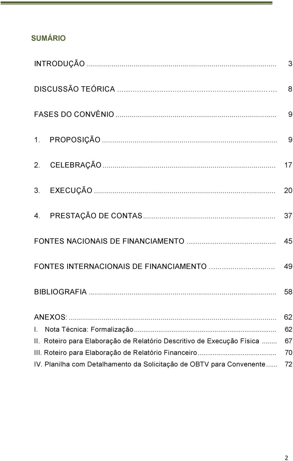 .. 58 ANEXOS:... 62 I. Nota Técnica: Formalização... 62 II. Roteiro para Elaboração de Relatório Descritivo de Execução Física.