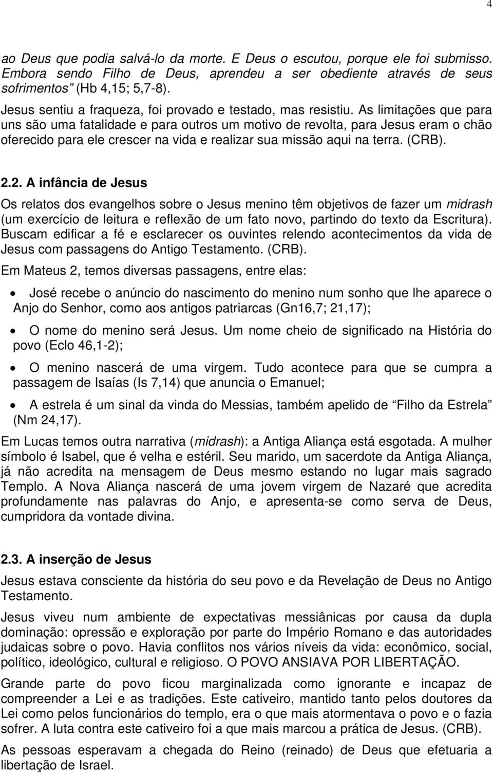 As limitações que para uns são uma fatalidade e para outros um motivo de revolta, para Jesus eram o chão oferecido para ele crescer na vida e realizar sua missão aqui na terra. (CRB). 2.