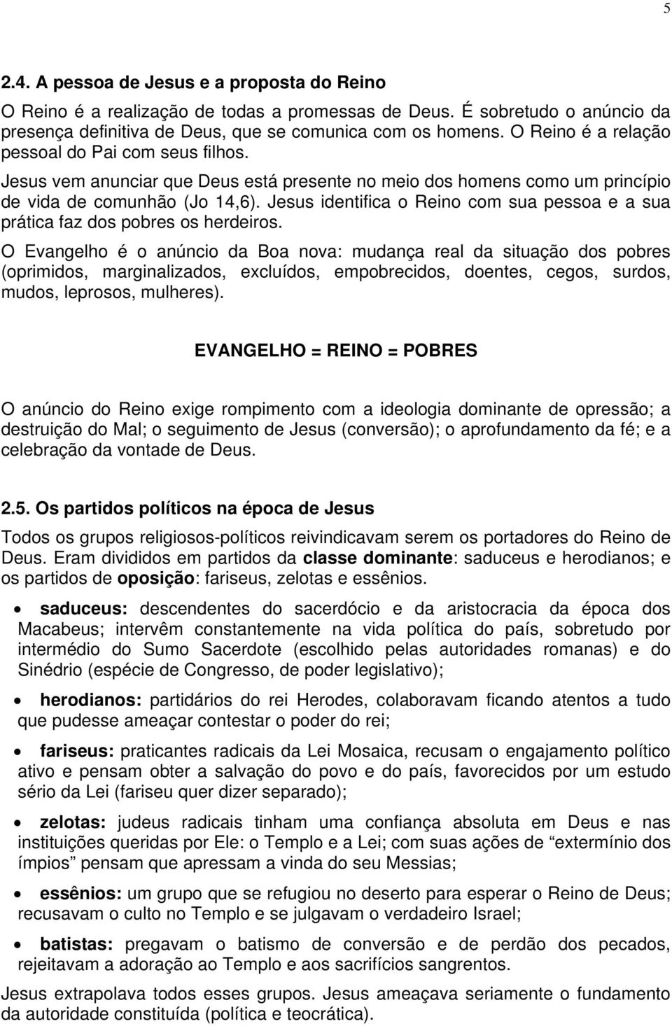 Jesus identifica o Reino com sua pessoa e a sua prática faz dos pobres os herdeiros.