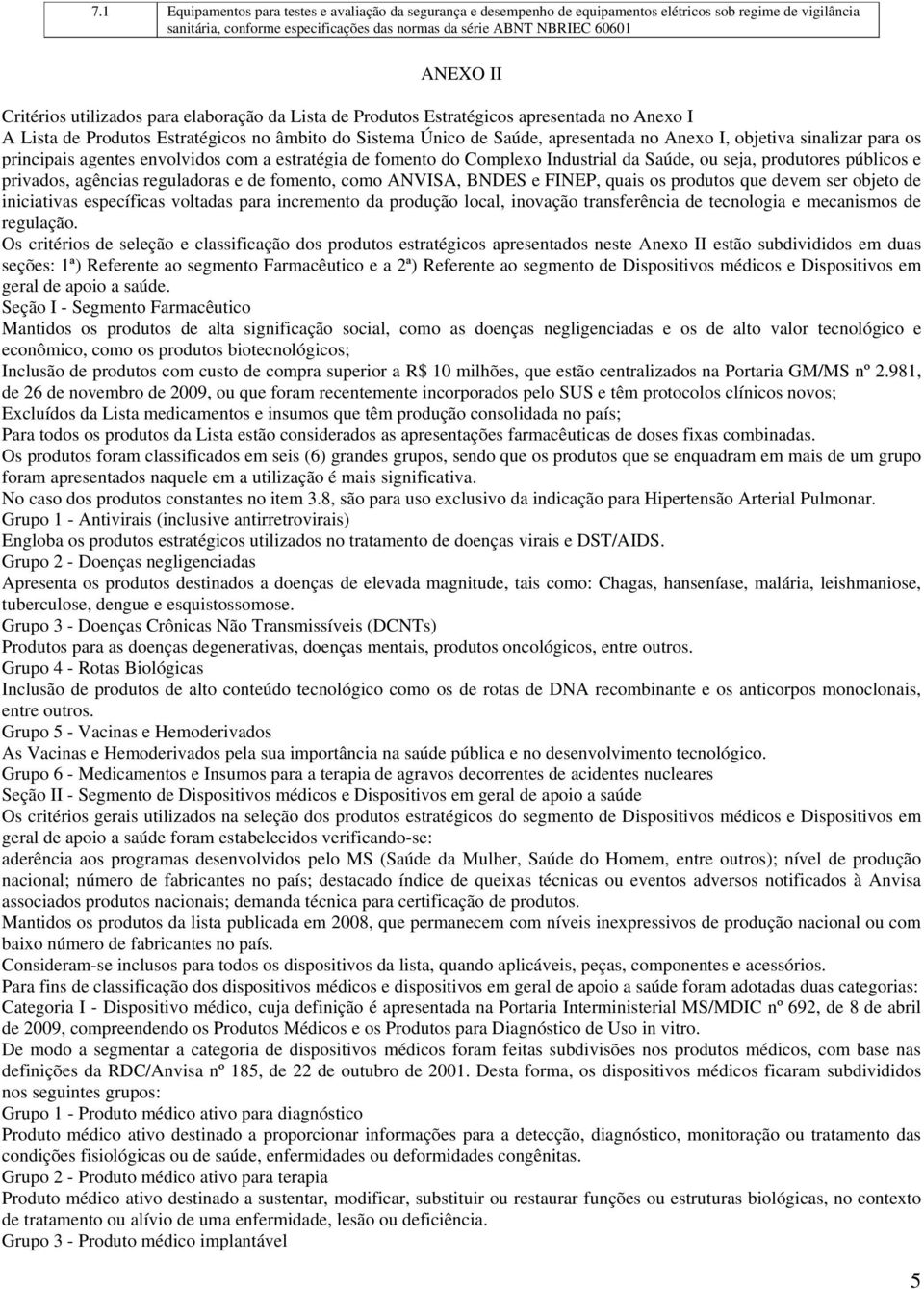 sinalizar para os principais agentes envolvidos com a estratégia de fomento do Complexo Industrial da Saúde, ou seja, produtores públicos e privados, agências reguladoras e de fomento, como ANVISA,