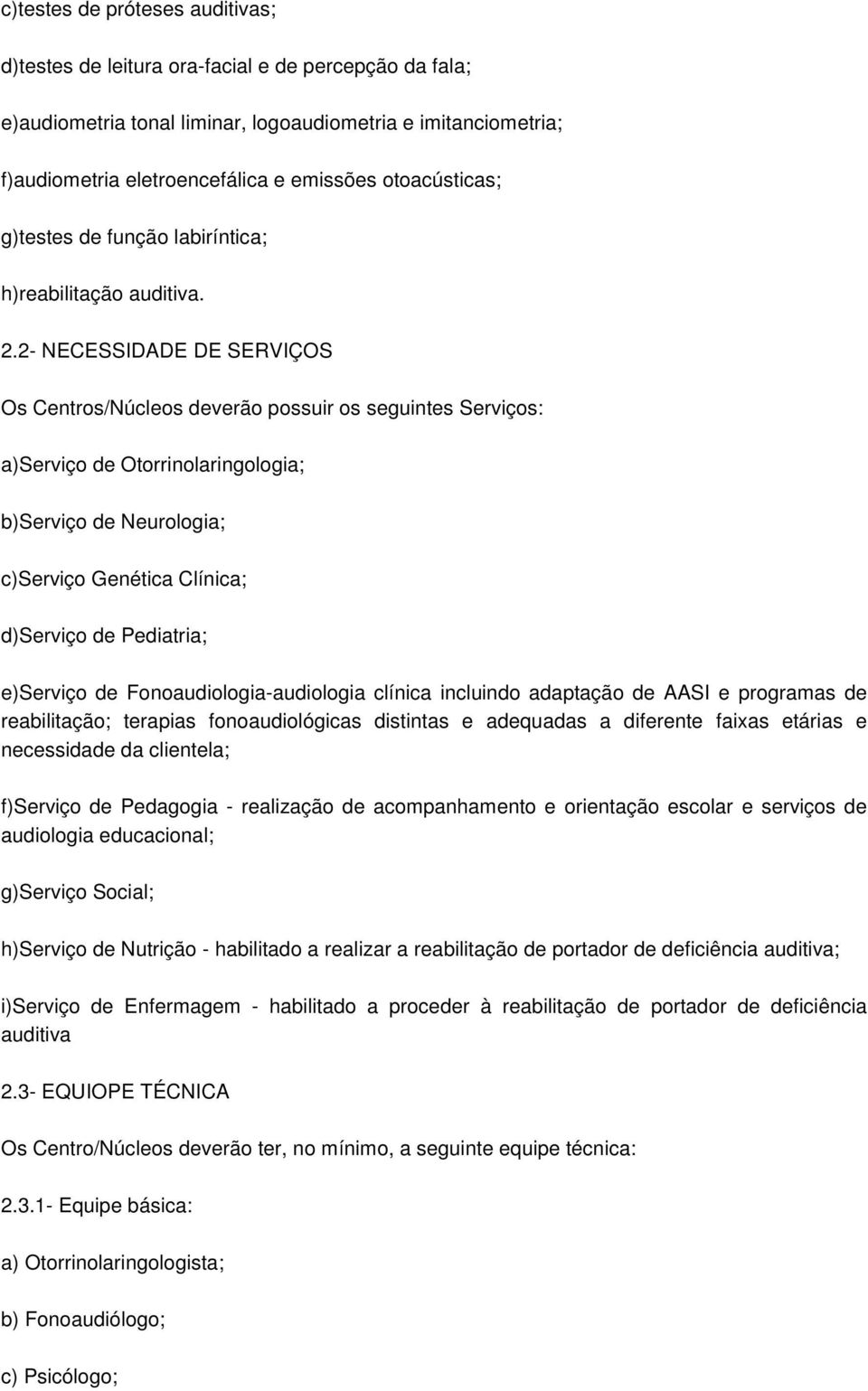 2- NECESSIDADE DE SERVIÇOS Os Centros/Núcleos deverão possuir os seguintes Serviços: a)serviço de Otorrinolaringologia; b)serviço de Neurologia; c)serviço Genética Clínica; d)serviço de Pediatria;