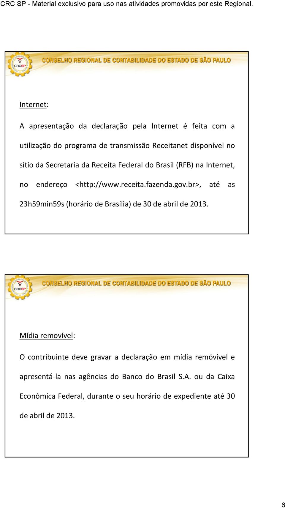 br>, até as 23h59min59s (horário de Brasília) de 30 de abril de 2013.