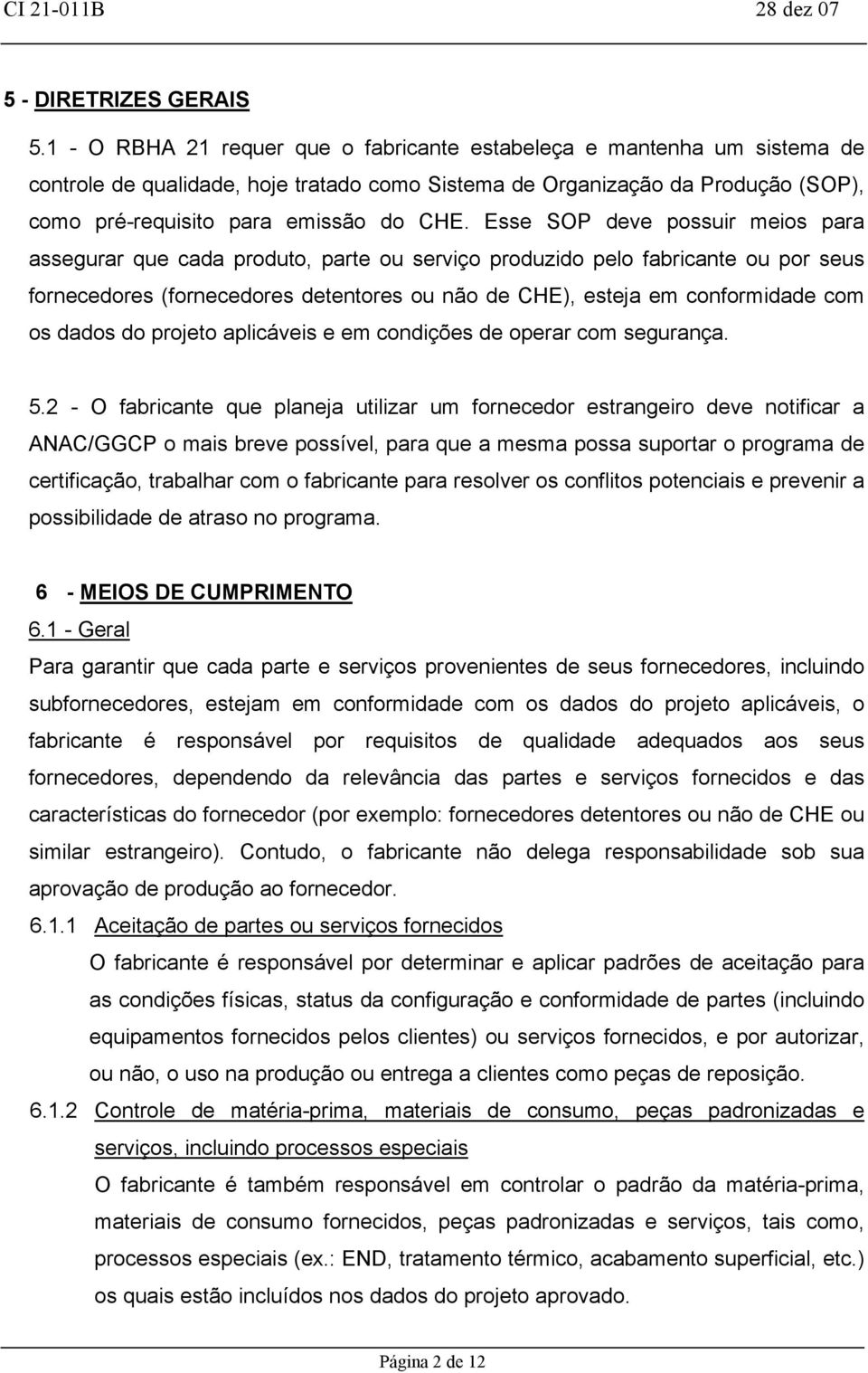 Esse SOP deve possuir meios para assegurar que cada produto, parte ou serviço produzido pelo fabricante ou por seus fornecedores (fornecedores detentores ou não de CHE), esteja em conformidade com os