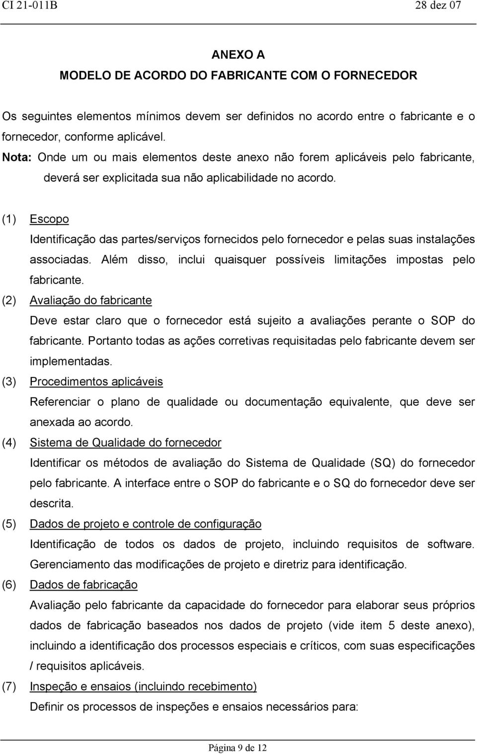 (1) Escopo Identificação das partes/serviços fornecidos pelo fornecedor e pelas suas instalações associadas. Além disso, inclui quaisquer possíveis limitações impostas pelo fabricante.