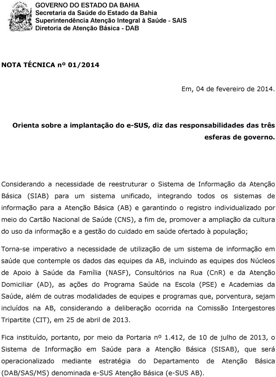 garantindo o registro individualizado por meio do Cartão Nacional de Saúde (CNS), a fim de, promover a ampliação da cultura do uso da informação e a gestão do cuidado em saúde ofertado à população;