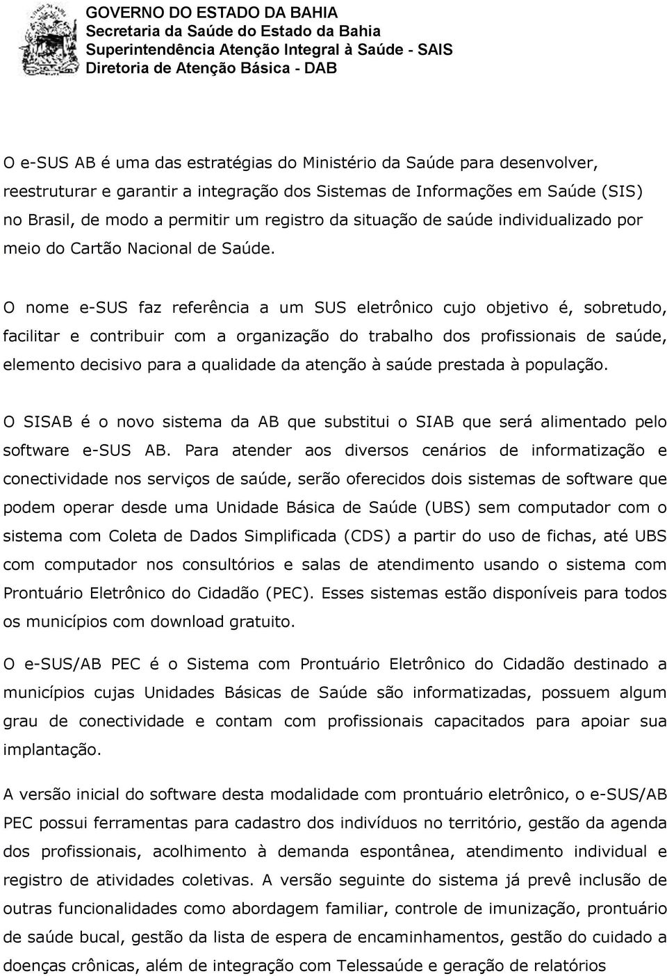 O nome e-sus faz referência a um SUS eletrônico cujo objetivo é, sobretudo, facilitar e contribuir com a organização do trabalho dos profissionais de saúde, elemento decisivo para a qualidade da