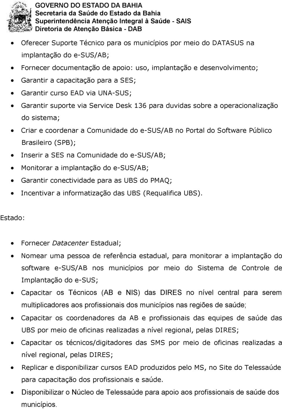Brasileiro (SPB); Inserir a SES na Comunidade do e-sus/ab; Monitorar a implantação do e-sus/ab; Garantir conectividade para as UBS do PMAQ; Incentivar a informatização das UBS (Requalifica UBS).