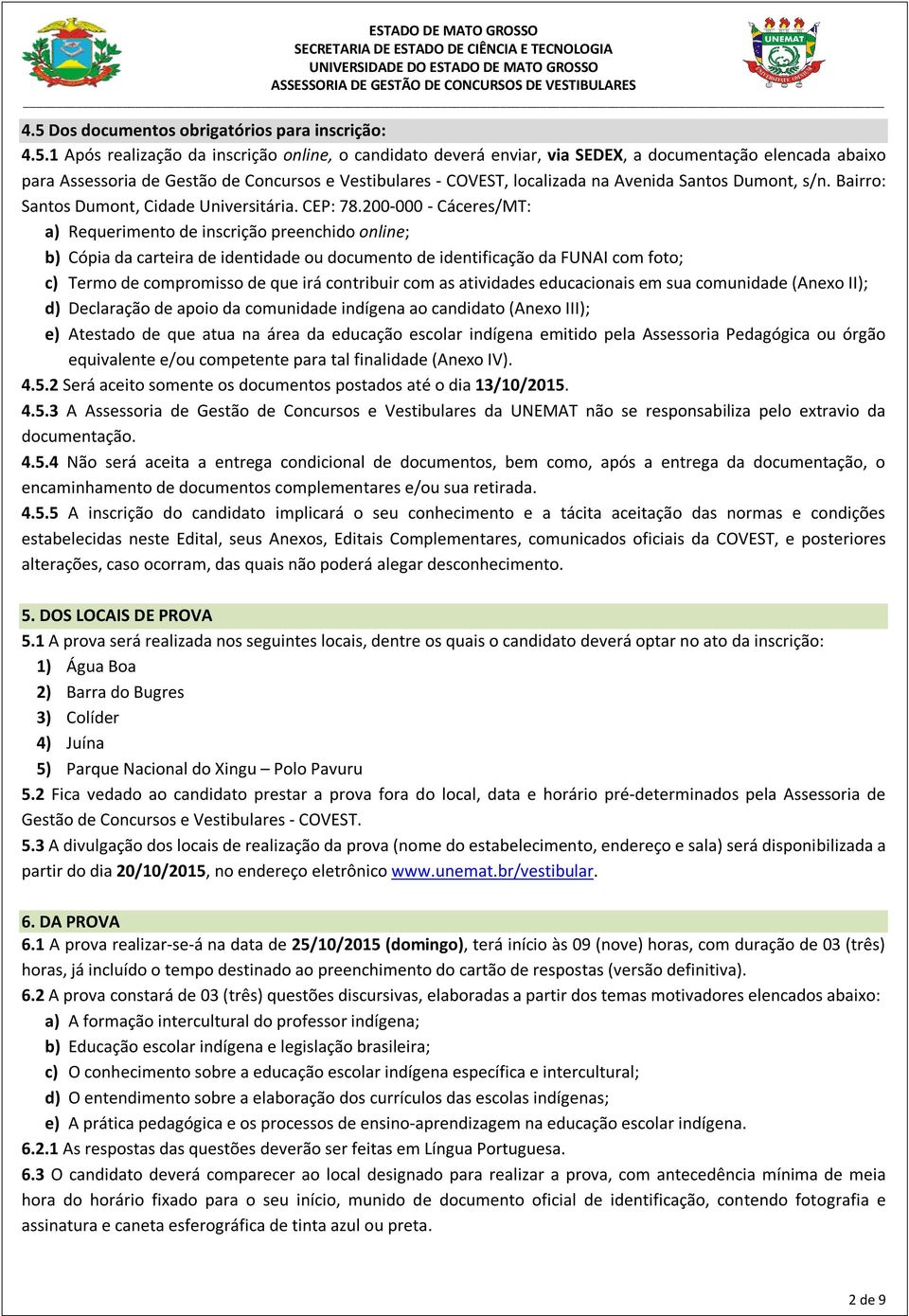 200-000 - Cáceres/MT: a) Requerimento de inscrição preenchido online; b) Cópia da carteira de identidade ou documento de identificação da FUNAI com foto; c) Termo de compromisso de que irá contribuir