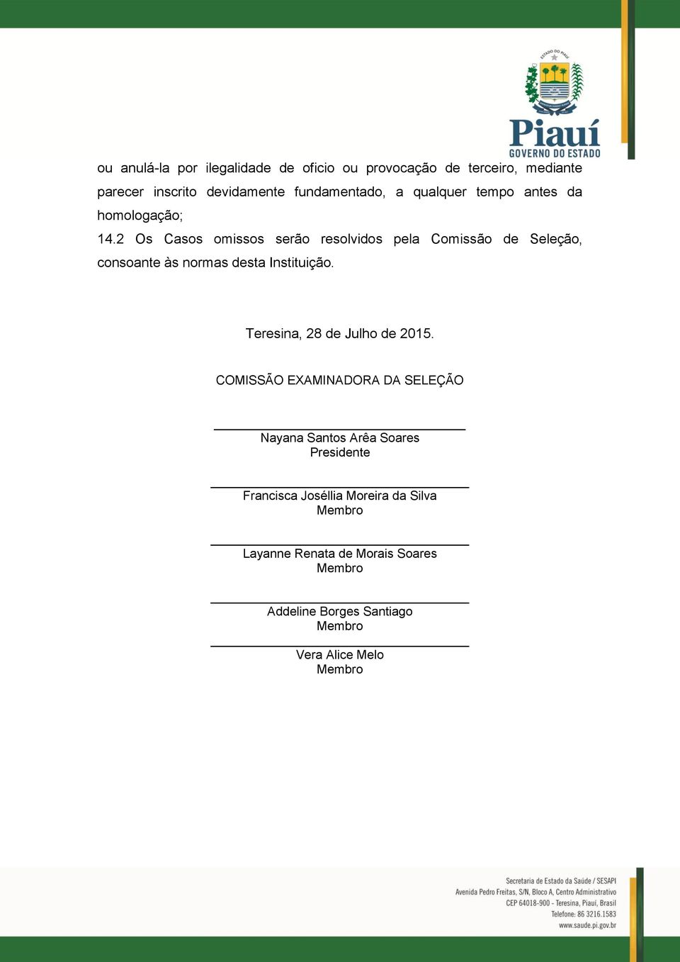 2 Os Casos omissos serão resolvidos pela Comissão de Seleção, consoante às normas desta Instituição.