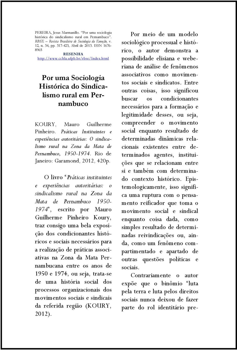 Práticas Instituintes e experiências autoritárias: O sindicalismo rural na Zona da Mata de Pernambuco, 1950-1974. Rio de Janeiro: Garamond, 2012, 420p.