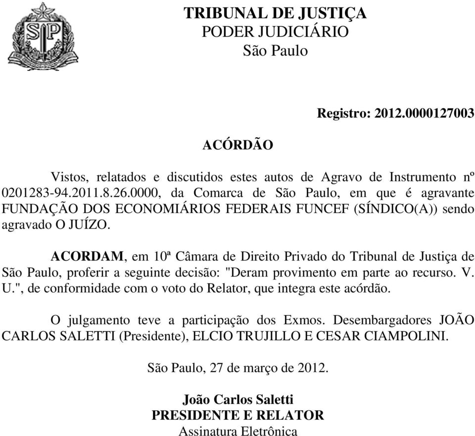 ACORDAM, em 10ª Câmara de Direito Privado do Tribunal de Justiça de, proferir a seguinte decisão: "Deram provimento em parte ao recurso. V. U.