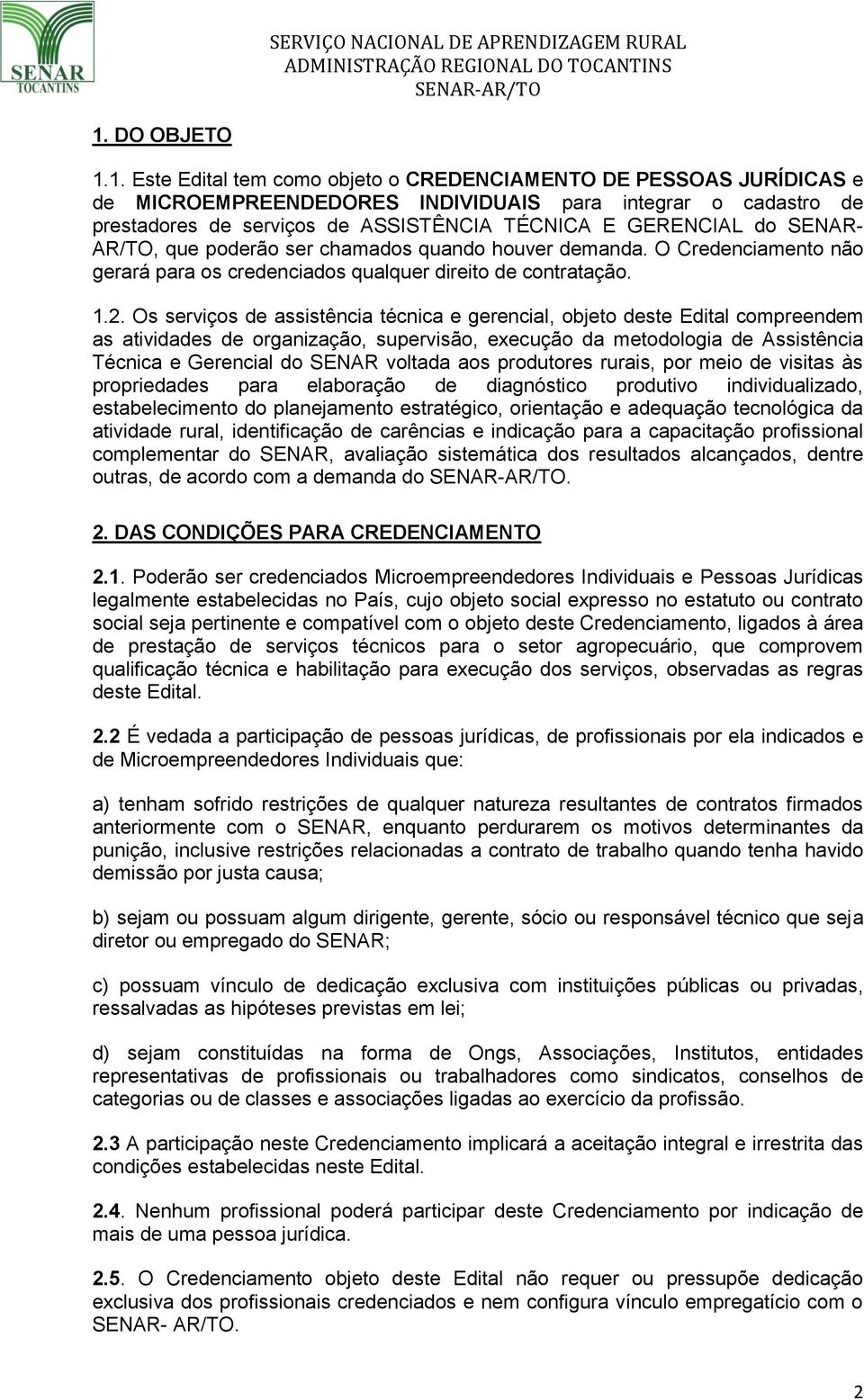 Os serviços de assistência técnica e gerencial, objeto deste Edital compreendem as atividades de organização, supervisão, execução da metodologia de Assistência Técnica e Gerencial do SENAR voltada