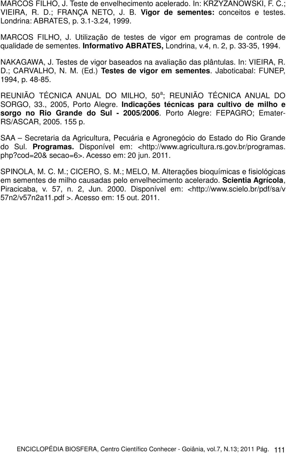 Testes de vigor baseados na avaliação das plântulas. In: VIEIRA, R. D.; CARVALHO, N. M. (Ed.) Testes de vigor em sementes. Jaboticabal: FUNEP, 1994, p. 48-85.