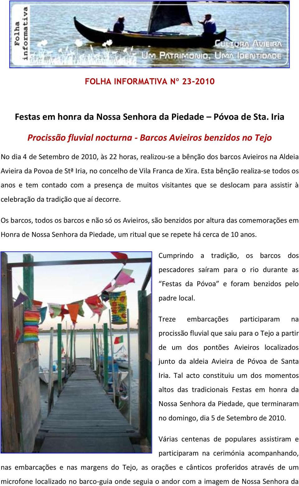 concelho de Vila Franca de Xira. Esta bênção realiza-se todos os anos e tem contado com a presença de muitos visitantes que se deslocam para assistir à celebração da tradição que aí decorre.