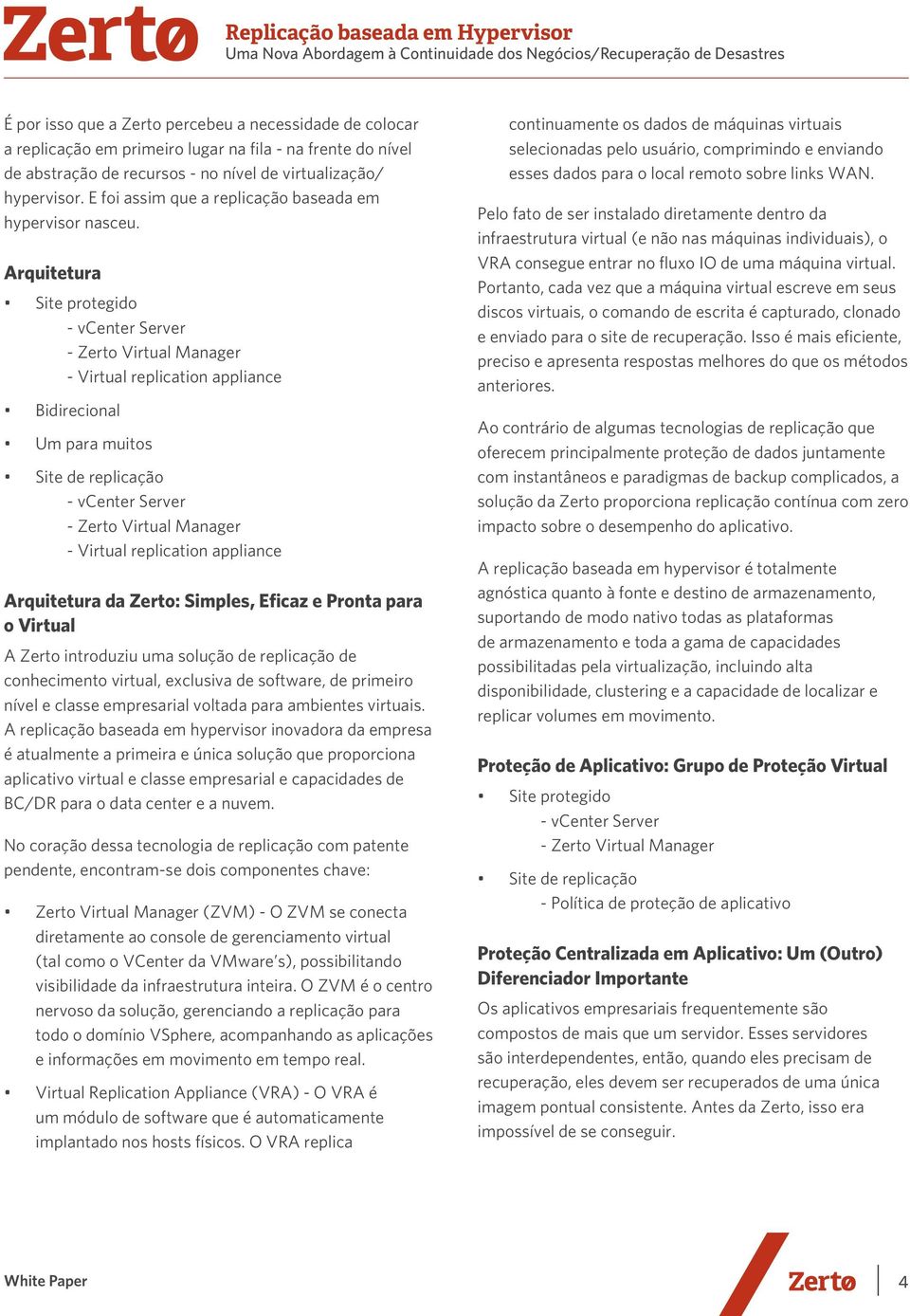 Arquitetura Site protegido - vcenter Server - Zerto Virtual Manager - Virtual replication appliance Bidirecional Um para muitos Site de replicação - vcenter Server - Zerto Virtual Manager - Virtual