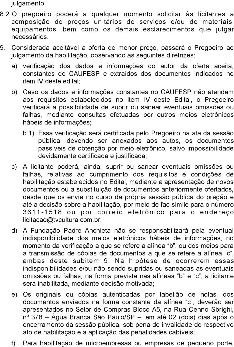 9. Considerada aceitável a oferta de menor preço, passará o Pregoeiro ao julgamento da habilitação, observando as seguintes diretrizes: a) verificação dos dados e informações do autor da oferta