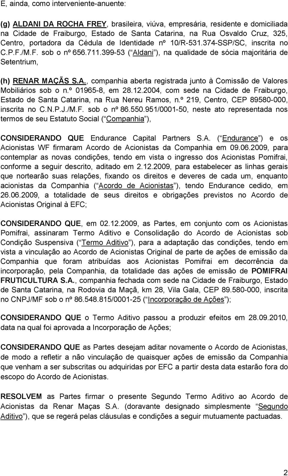 º 01965-8, em 28.12.2004, com sede na Cidade de Fraiburgo, Estado de Santa Catarina, na Rua Nereu Ramos, n.º 219, Centro, CEP 89580-000, inscrita no C.N.P.J./M.F. sob o nº 86.550.