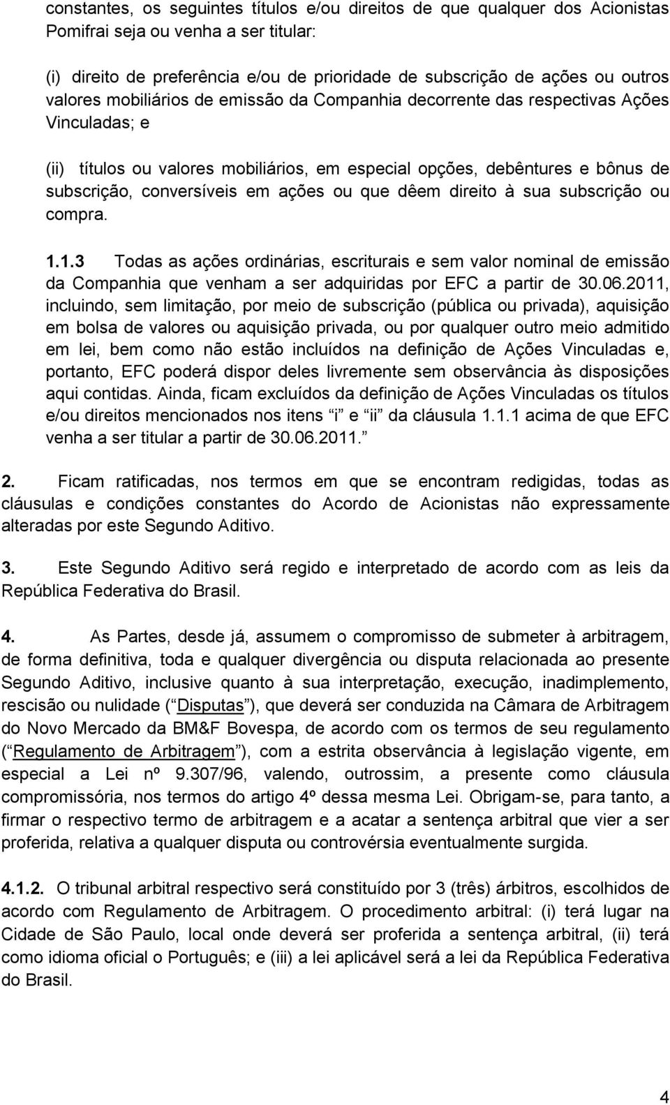 ações ou que dêem direito à sua subscrição ou compra. 1.1.3 Todas as ações ordinárias, escriturais e sem valor nominal de emissão da Companhia que venham a ser adquiridas por EFC a partir de 30.06.